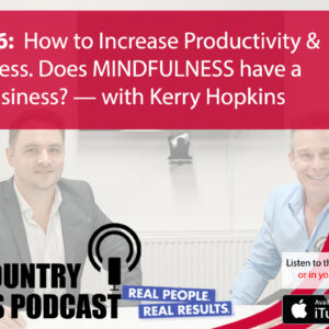 Podcast 16. How to Increase Productivity & Reduce Stress. Does MINDFULNESS have a place in business? — with Kerry Hopkins mindfulness in business